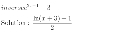 The inverse of e^{2x-1}-3 is (ln(x+3)+1)/2